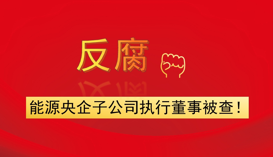 能源央企子公司執(zhí)行董事被查！