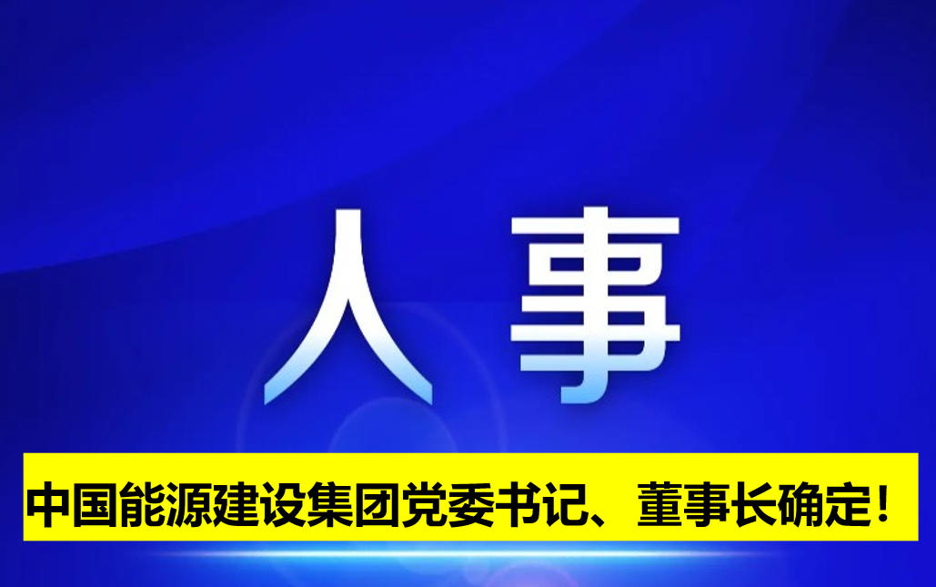 中國能源建設集團黨委書記、董事長確定！